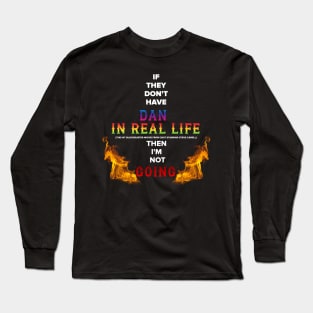 Dan In Real Life or I'm Not Going Long Sleeve T-Shirt